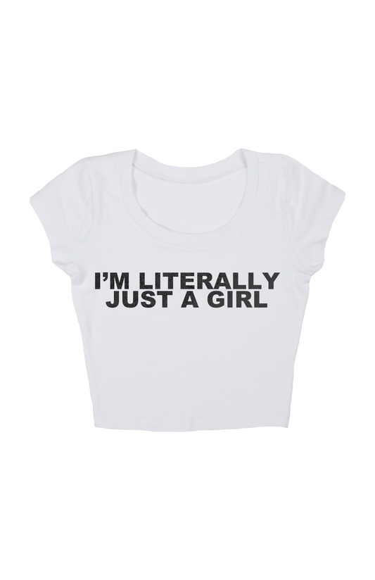 "I'm Literally Just A Girl" Crop Top